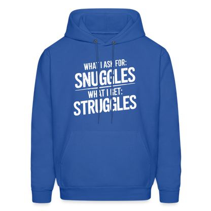 What I Ask For: Snuggles, What I Get: Struggles Hoodie - royal blue