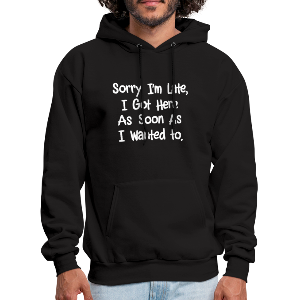 Sorry I'm Late, Got Here As Soon As I Wanted Hoodie - black