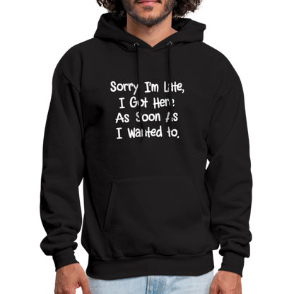 Sorry I'm Late, Got Here As Soon As I Wanted Hoodie - black