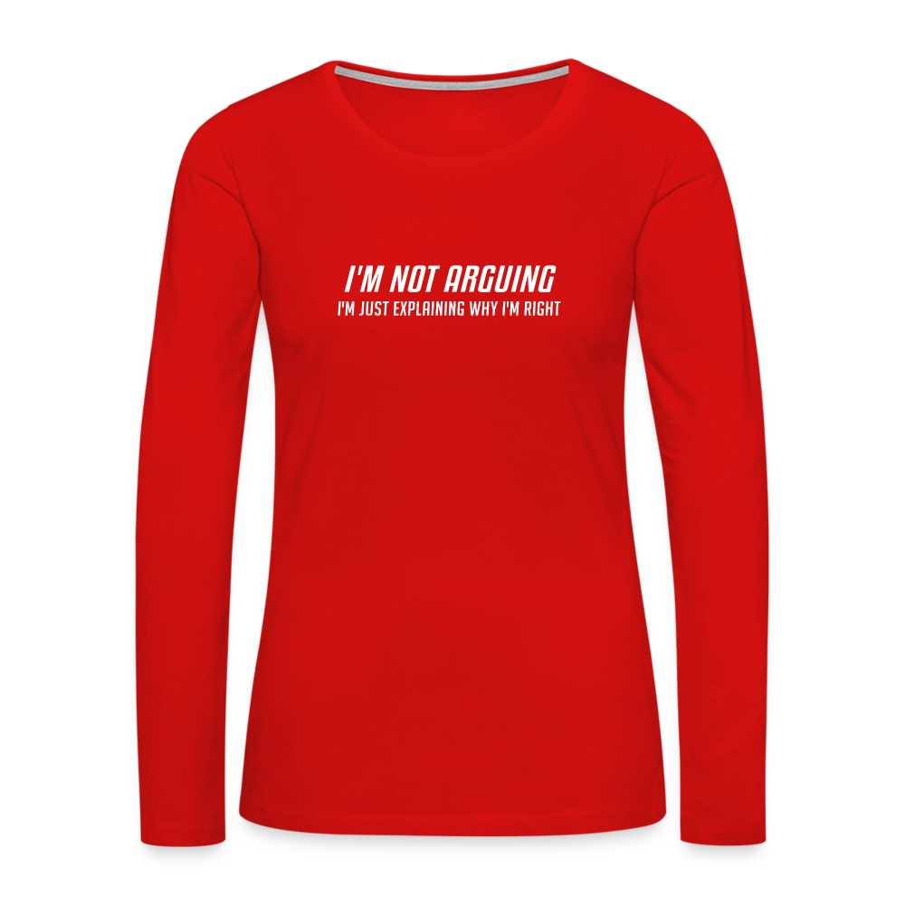 I'm Not Arguing I'm Just Explaining Why I'm Right Women's Premium Long Sleeve T-Shirt - red