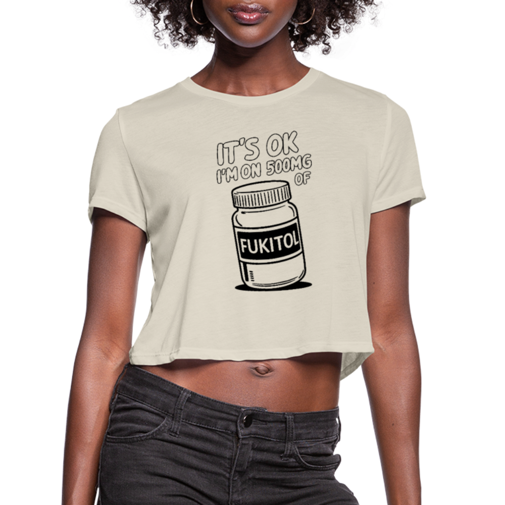 It's Ok I'm On 500mg of Fukitol Women's Cropped T-Shirt - dust