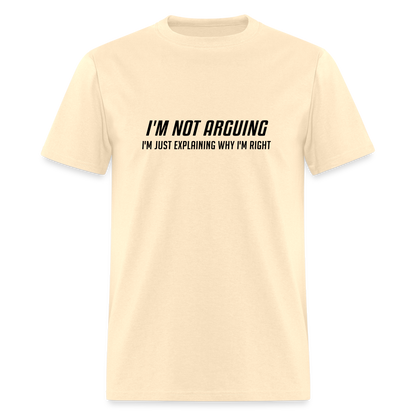 I'm Not Arguing I'm Just Explaining Why I'm Right T-Shirt - natural