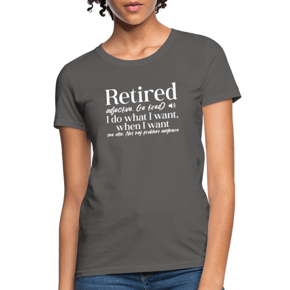 Retired (I Do What I Want When I Want) Women's T-Shirt - charcoal