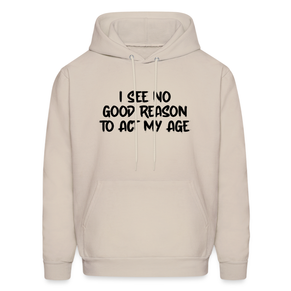 I See No Good Reason To Act My Age Hoodie - Sand