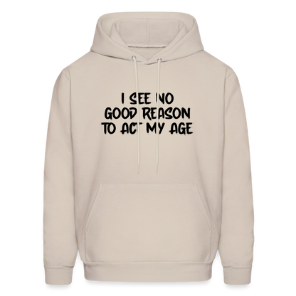 I See No Good Reason To Act My Age Hoodie - Sand