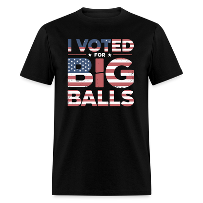 I Voted for Big Balls T-Shirt - black