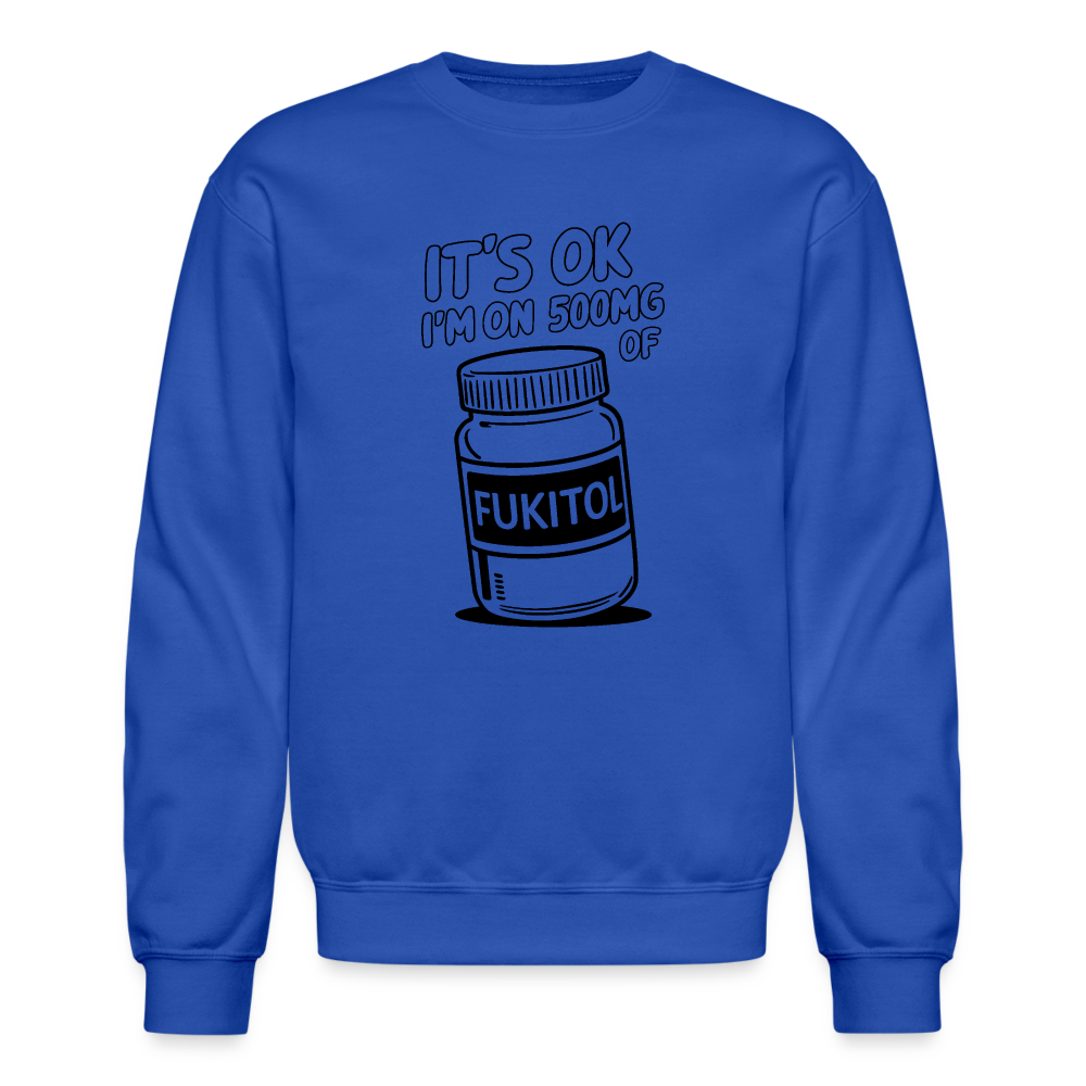 It's Ok I'm On 500mg of Fukitol Sweatshirt - royal blue