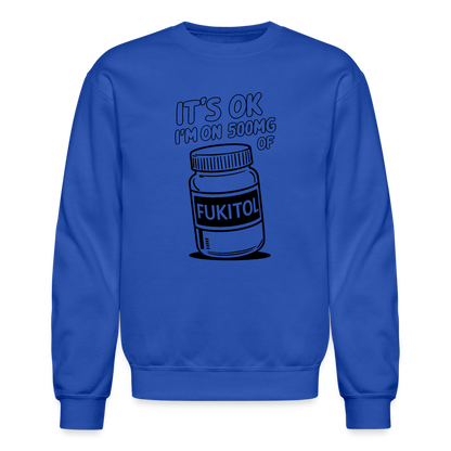 It's Ok I'm On 500mg of Fukitol Sweatshirt - royal blue