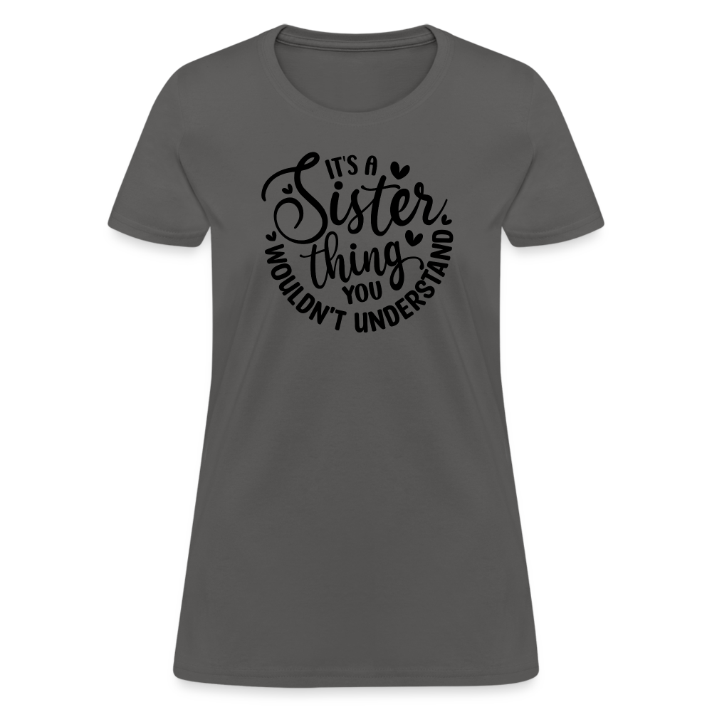 It's A Sister Thing You Wouldn't Understand Women's Contoured T-Shirt - charcoal