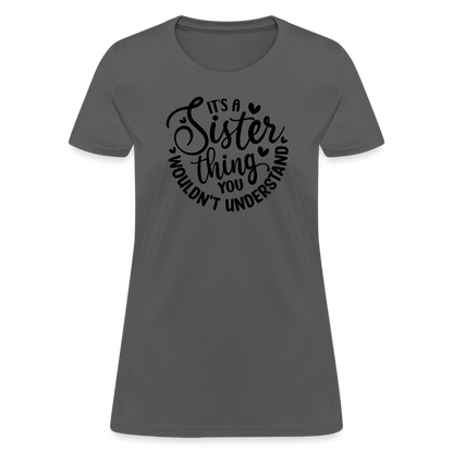 It's A Sister Thing You Wouldn't Understand Women's Contoured T-Shirt - charcoal