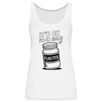 It's Ok I'm On 500mg of Fukitol Women’s Premium Tank Top