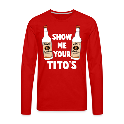 Show Me Your Tito's (Funny Vodka) Men's Premium Long Sleeve T-Shirt - red