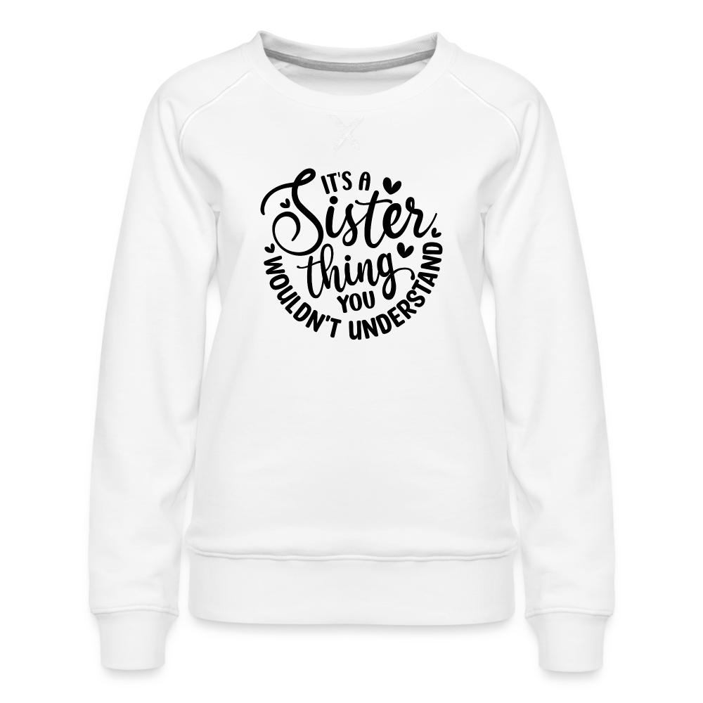 It's A Sister Thing You Wouldn't Understand Women’s Premium Sweatshirt - white