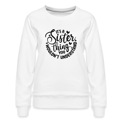 It's A Sister Thing You Wouldn't Understand Women’s Premium Sweatshirt - white