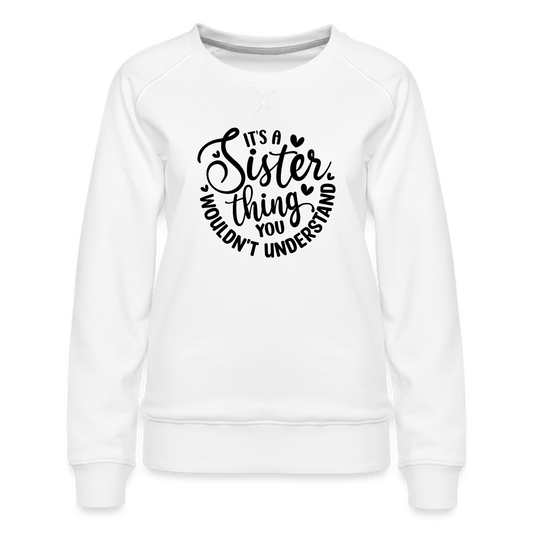 It's A Sister Thing You Wouldn't Understand Women’s Premium Sweatshirt - white