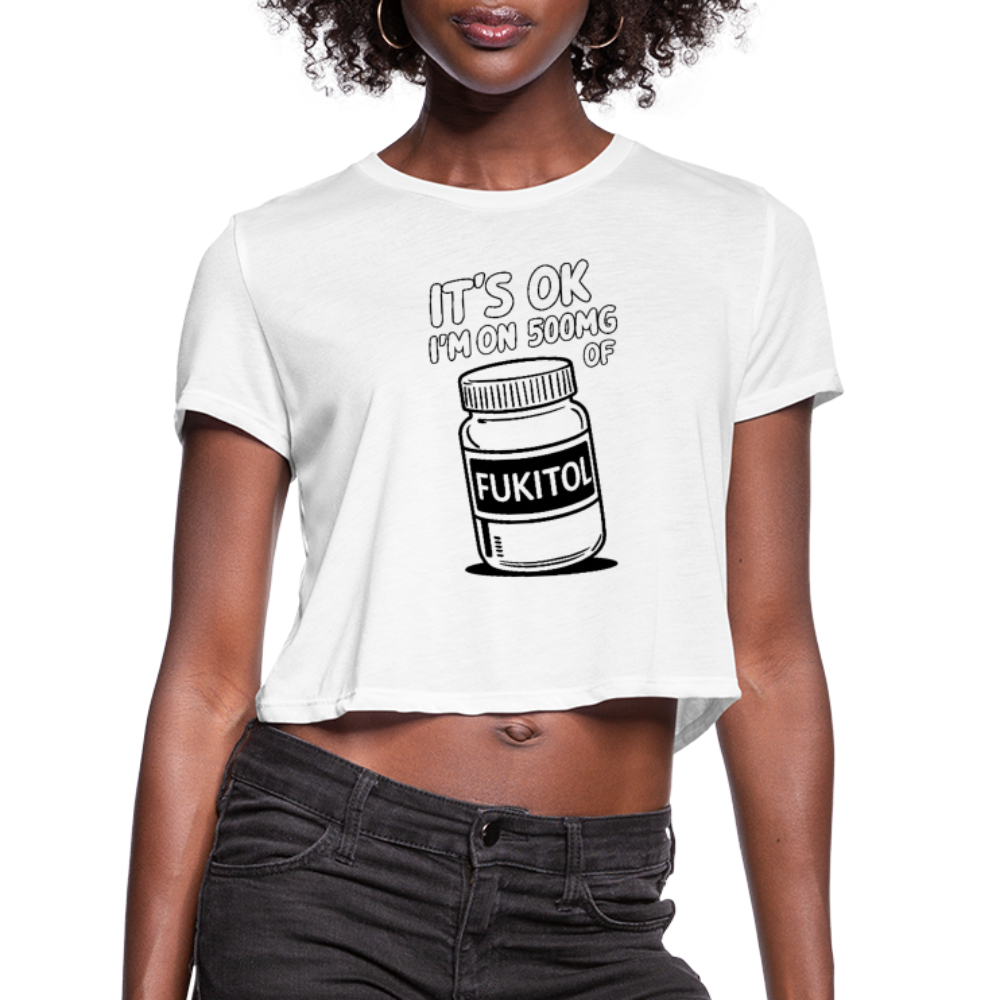 It's Ok I'm On 500mg of Fukitol Women's Cropped T-Shirt - white