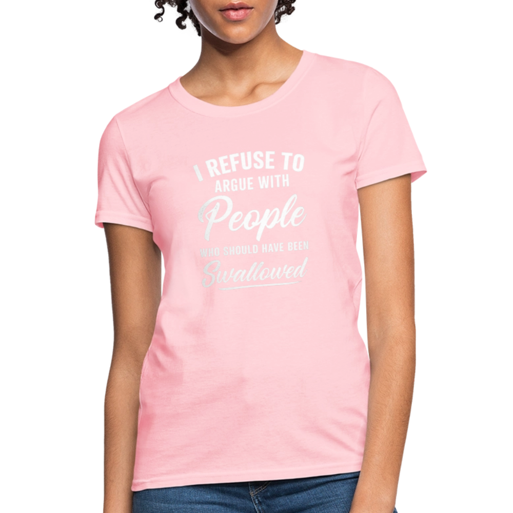 I Refuse To Argue With People Who Should Have Been Swallowed Women's T-Shirt (Adult Humor) - pink