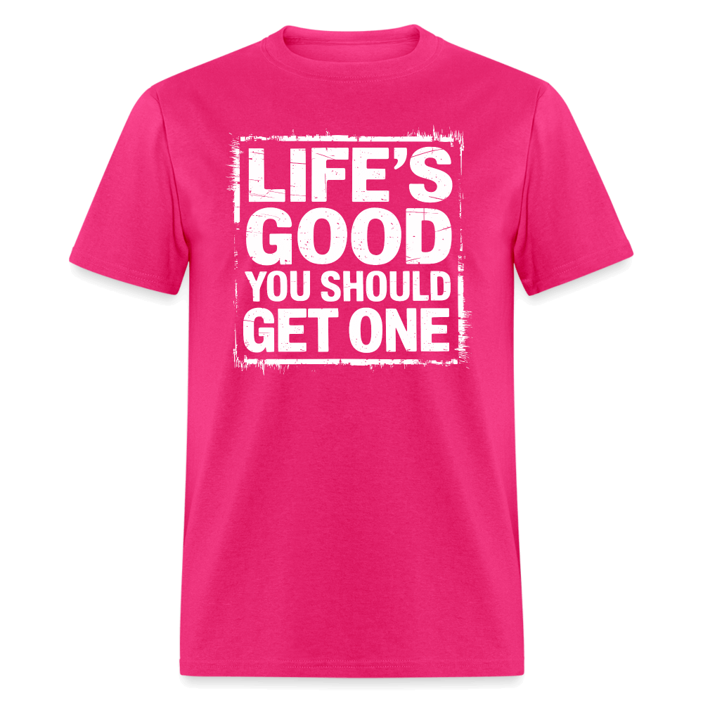 Life's Good You Should Get One T-Shirt - fuchsia