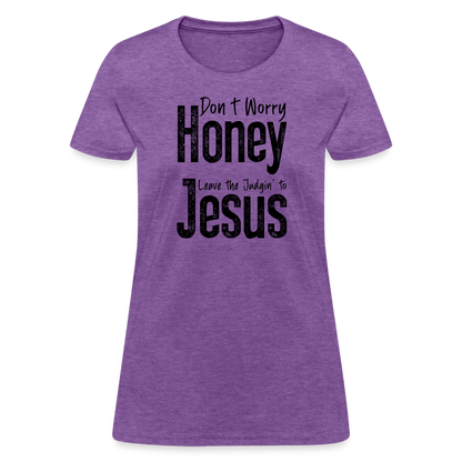 Don't Worry Honey Leave the Judgin' to Jesus Women's T-Shirt - purple heather