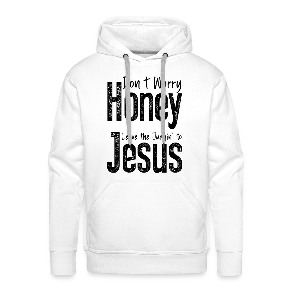 Don't Worry Honey Leave the Judgin' to Jesus Men’s Premium Hoodie - white