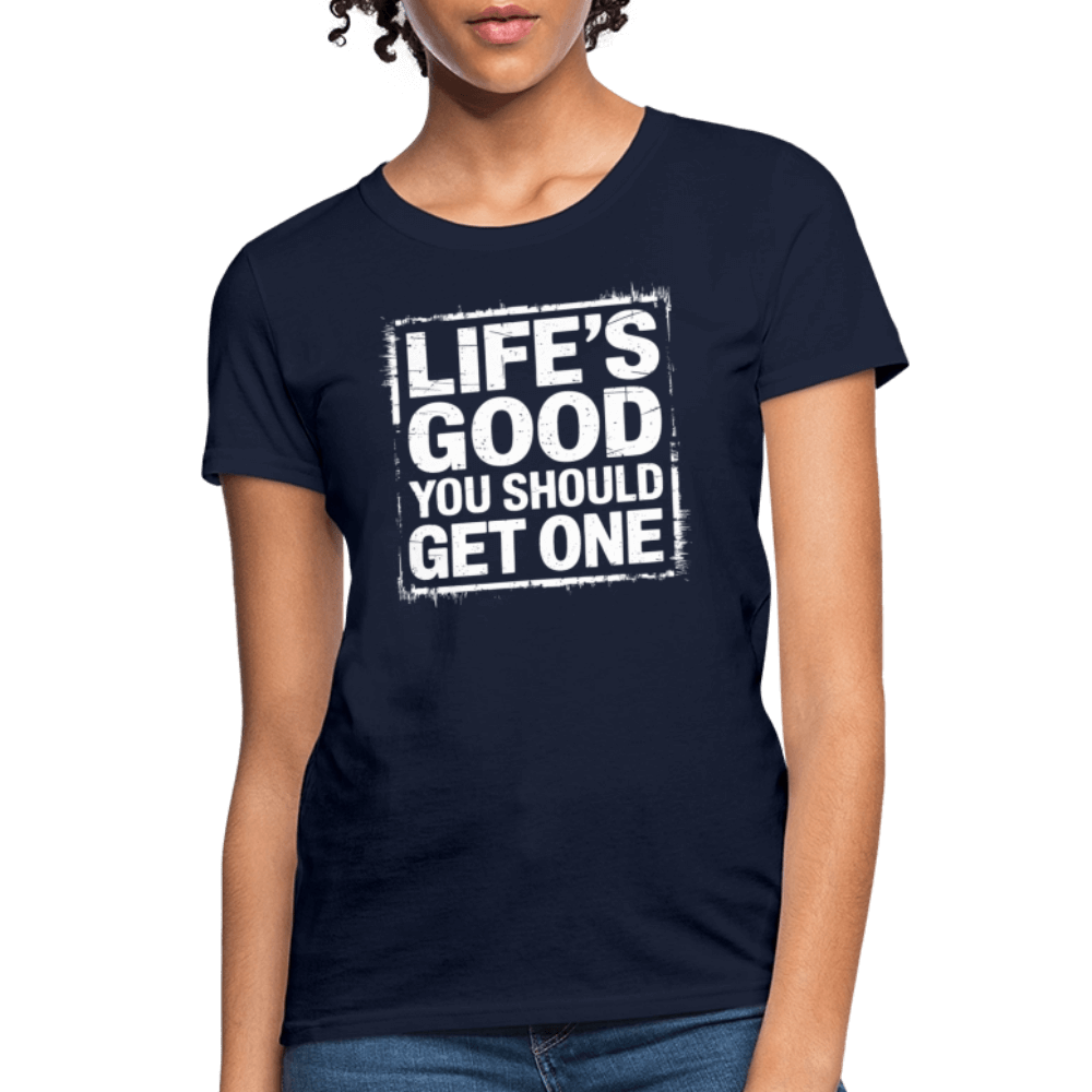 Life's Good You Should Get One Women's Contoured T-Shirt - navy