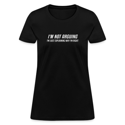 I'm Not Arguing I'm Just Explaining Why I'm Right Women's Contoured T-Shirt - black