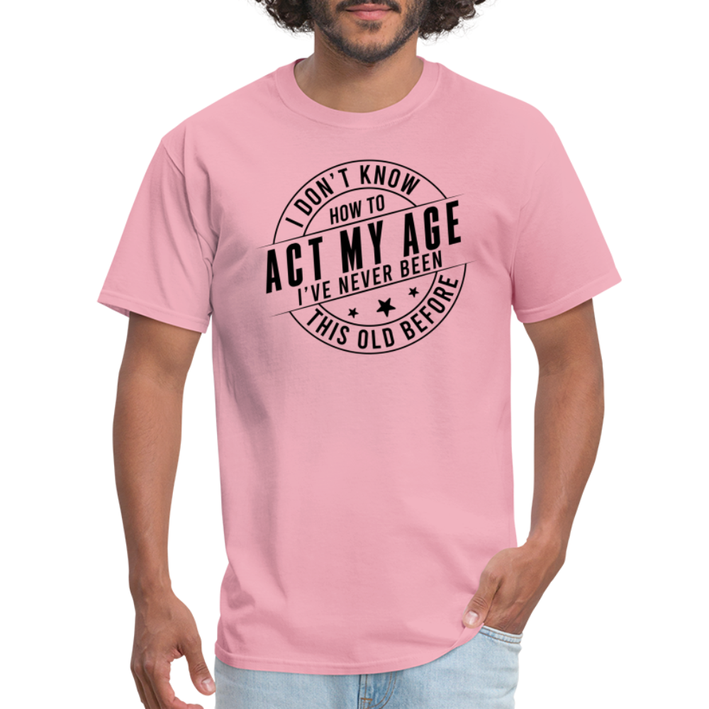 Act My Age, I've Never This Old Before T-Shirt - pink