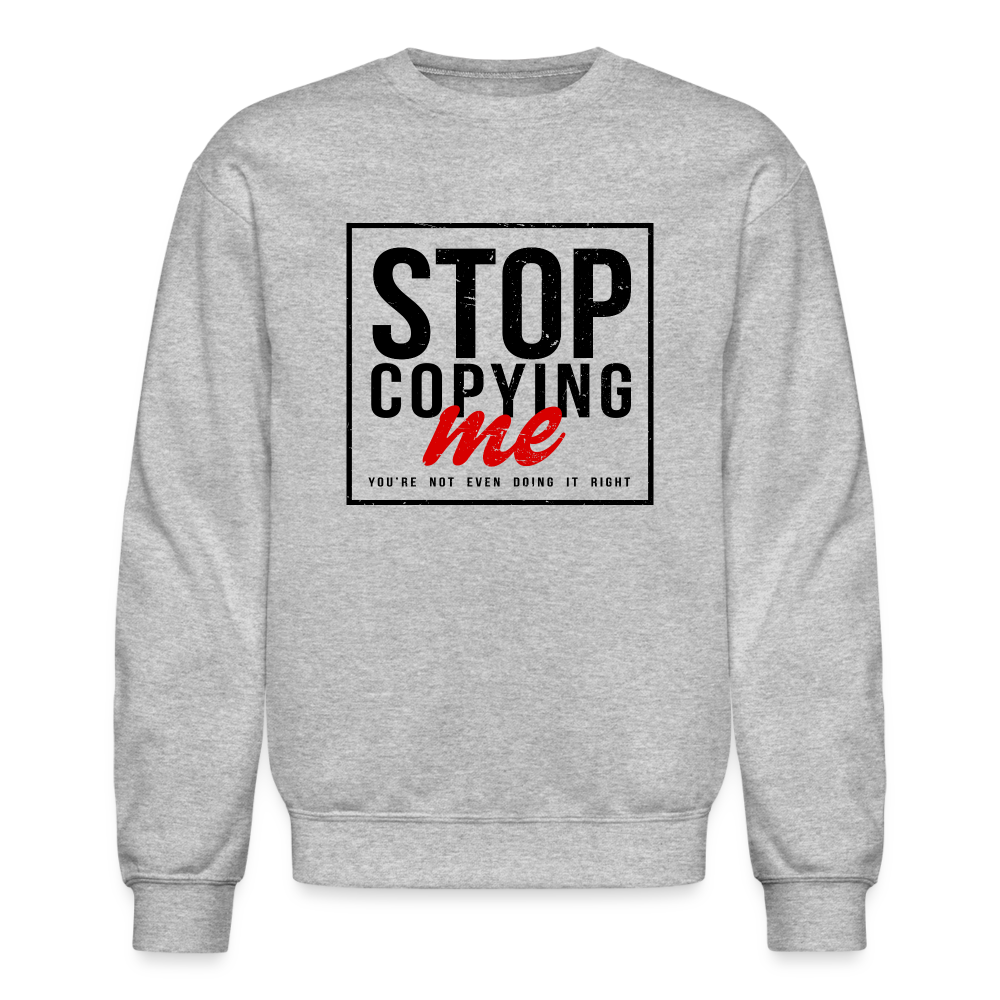 Stop Copying Me You're Not Even Doing It Right Sweatshirt - heather gray