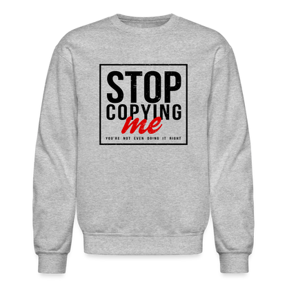 Stop Copying Me You're Not Even Doing It Right Sweatshirt - heather gray