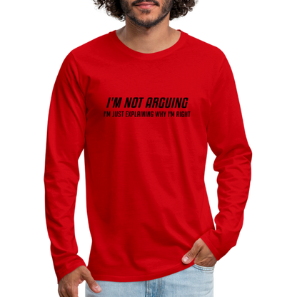 I'm Not Arguing I'm Just Explaining Why I'm Right Men's Premium Long Sleeve T-Shirt - red