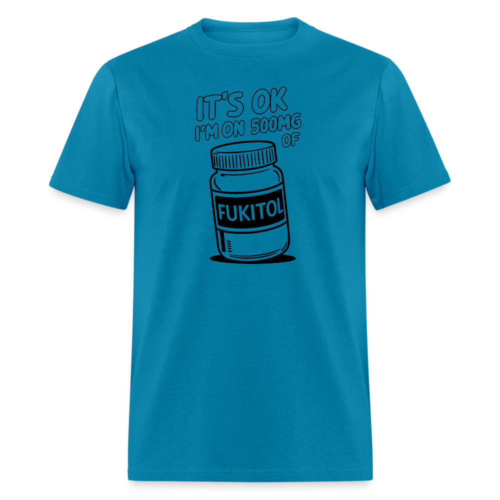 It's Ok I'm On 500mg of Fukitol T-Shirt - turquoise