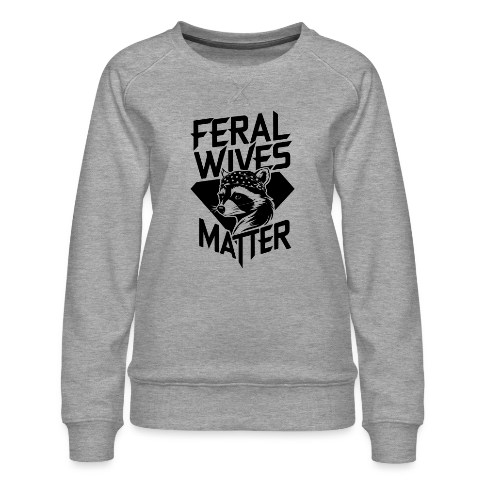 Feral Wives Matter Women’s Premium Sweatshirt - heather grey