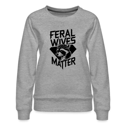 Feral Wives Matter Women’s Premium Sweatshirt - heather grey