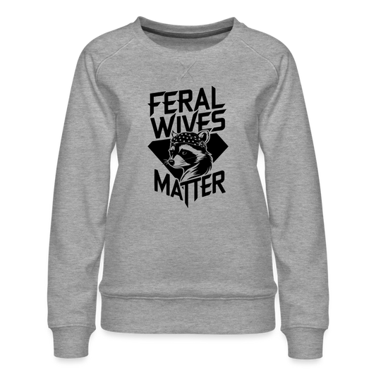 Feral Wives Matter Women’s Premium Sweatshirt - heather grey