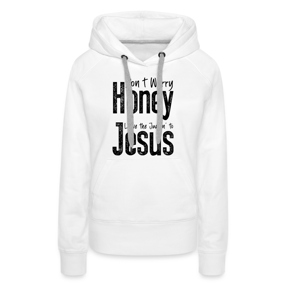 Don't Worry Honey Leave the Judgin' to Jesus Women’s Premium Hoodie - white