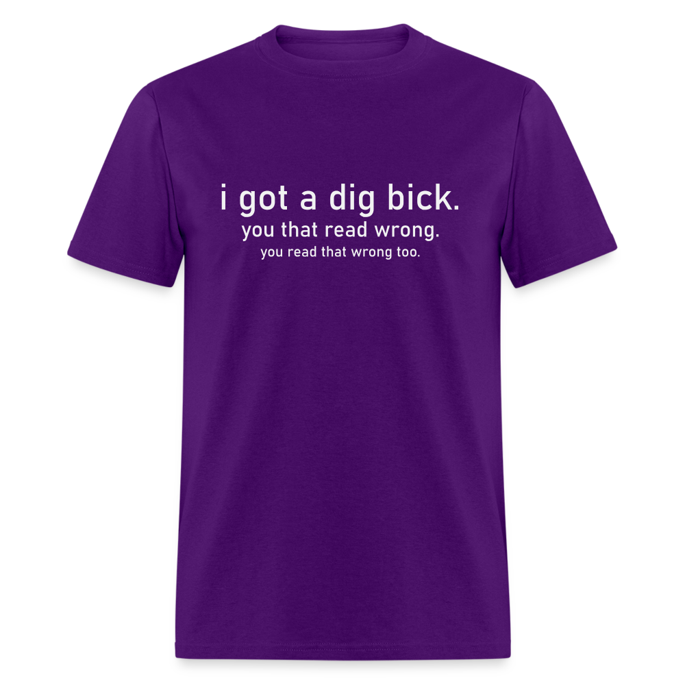 I Got a Dig Bick (You Read That Wrong) T-Shirt - purple