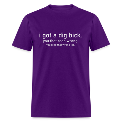 I Got a Dig Bick (You Read That Wrong) T-Shirt - purple