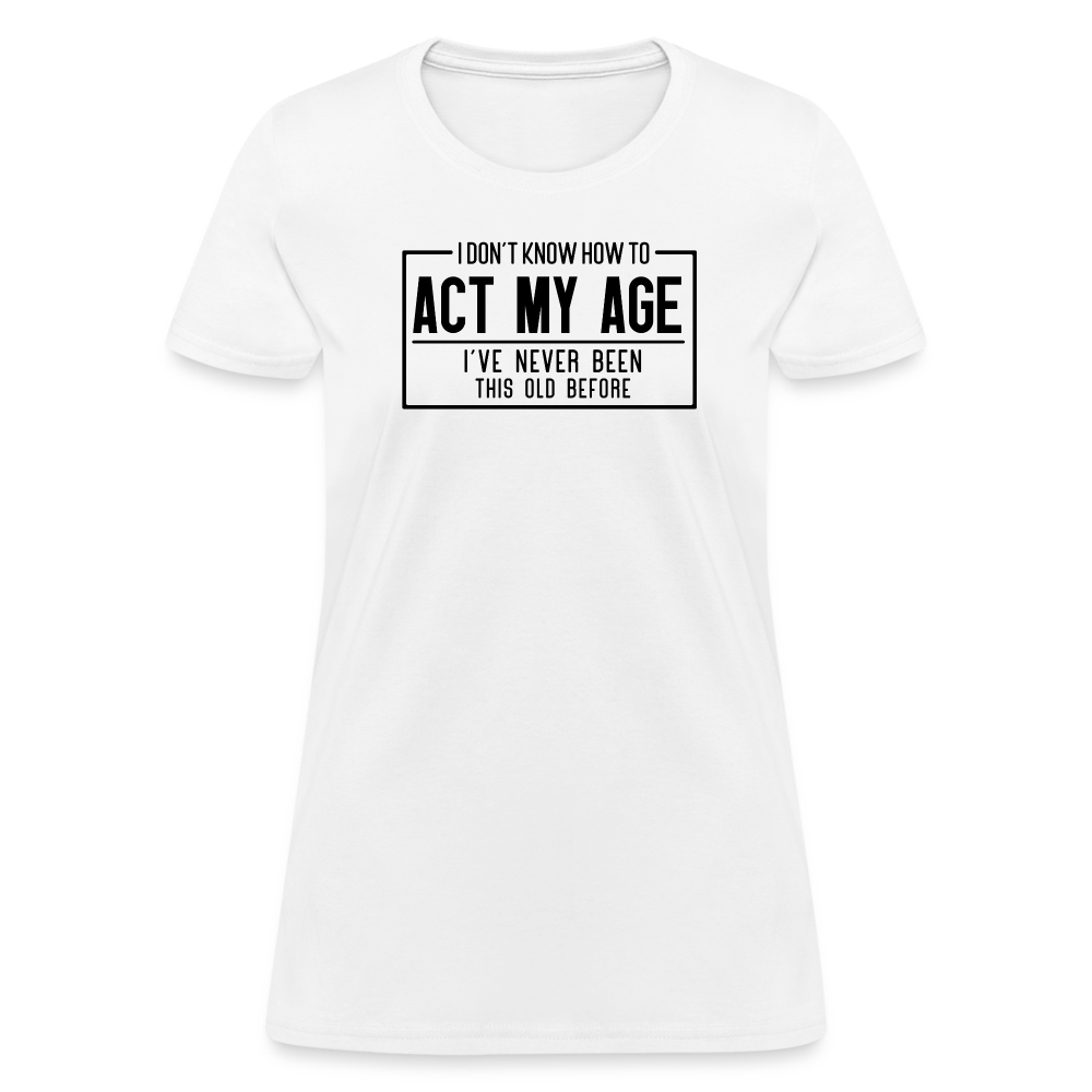 I Don't Know How To Act My Age Women's T-Shirt - white