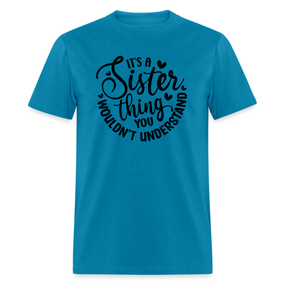 It's A Sister Thing You Wouldn't Understand T-Shirt - turquoise