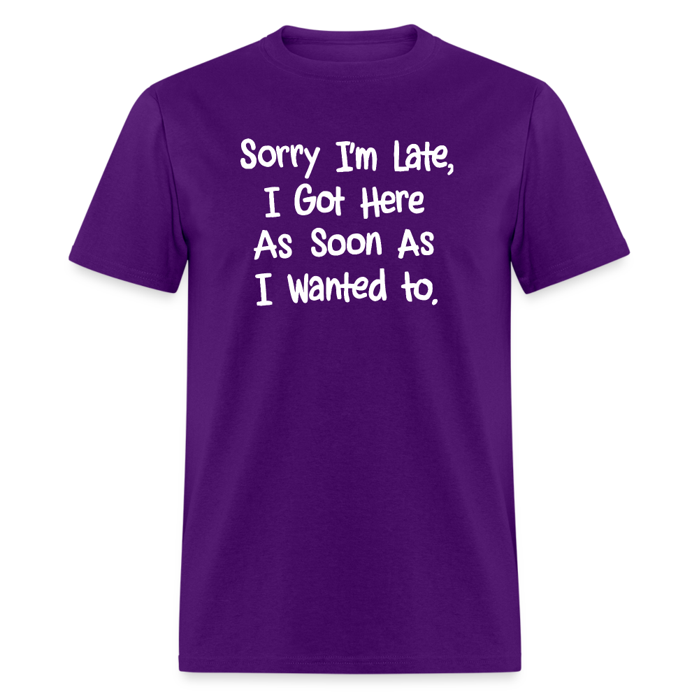 Sorry I'm Late, Got Here As Soon As I Wanted T-Shirt - purple