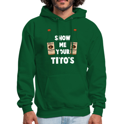 Show Me Your Tito's (Handmade Vodka) Hoodie - forest green