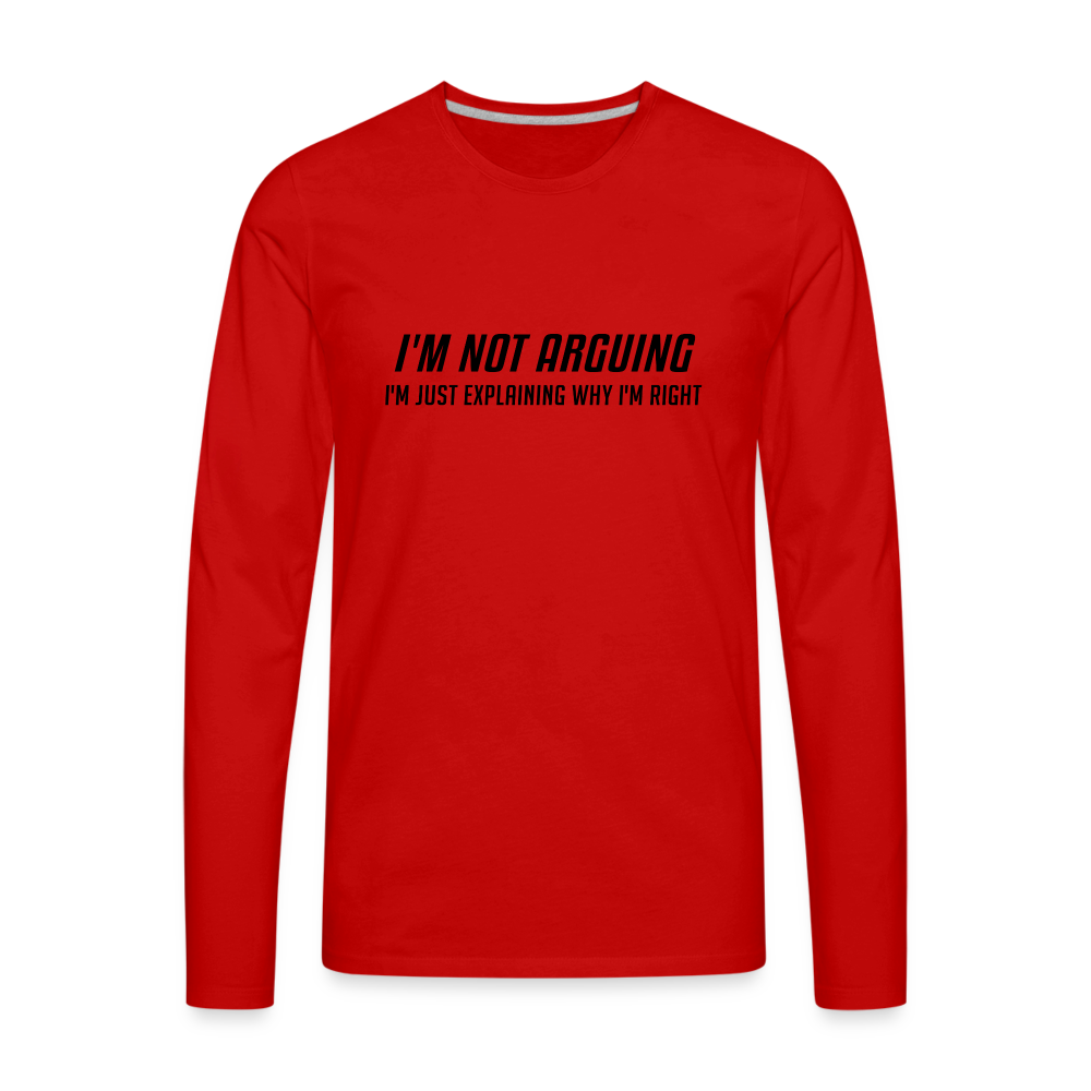 I'm Not Arguing I'm Just Explaining Why I'm Right Men's Premium Long Sleeve T-Shirt - red