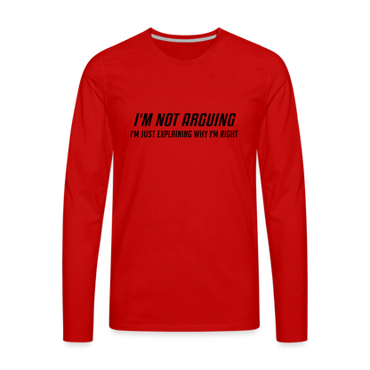 I'm Not Arguing I'm Just Explaining Why I'm Right Men's Premium Long Sleeve T-Shirt - red