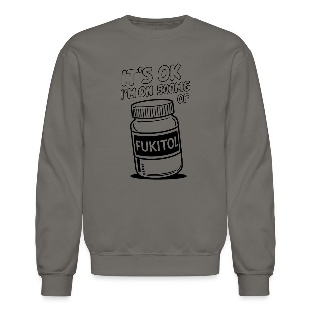 It's Ok I'm On 500mg of Fukitol Sweatshirt - asphalt gray