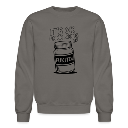 It's Ok I'm On 500mg of Fukitol Sweatshirt - asphalt gray