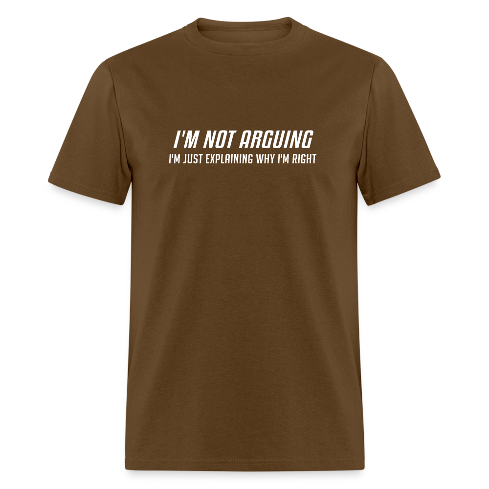 I'm Not Arguing I'm Just Explaining Why I'm Right T-Shirt - brown