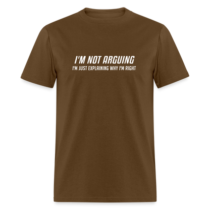 I'm Not Arguing I'm Just Explaining Why I'm Right T-Shirt - brown