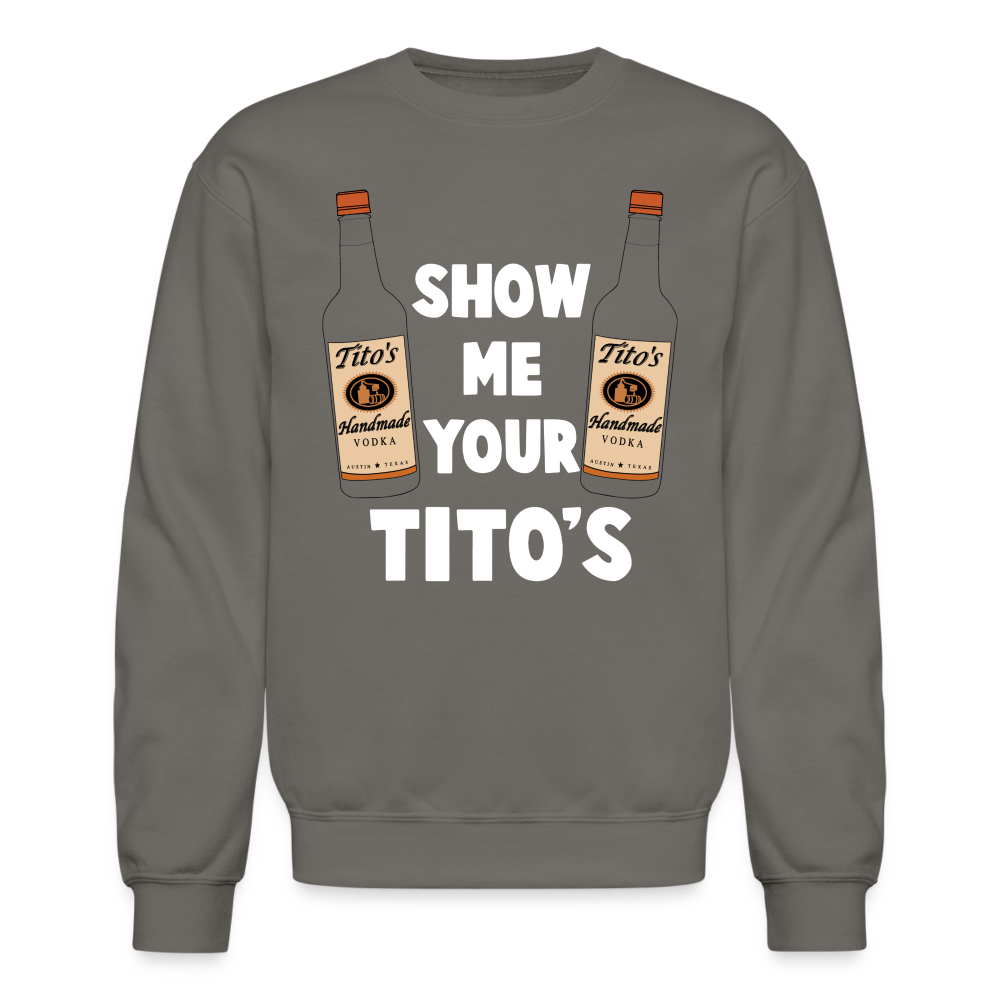 Show Me Your Tito's (Funny Vodka Humor) Sweatshirt - asphalt gray