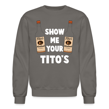 Show Me Your Tito's (Funny Vodka Humor) Sweatshirt - asphalt gray