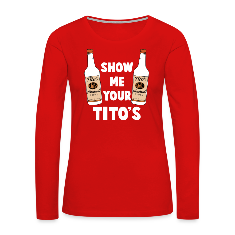 Show Me Your Tito's (Funny Vodka) Women's Premium Long Sleeve T-Shirt - red